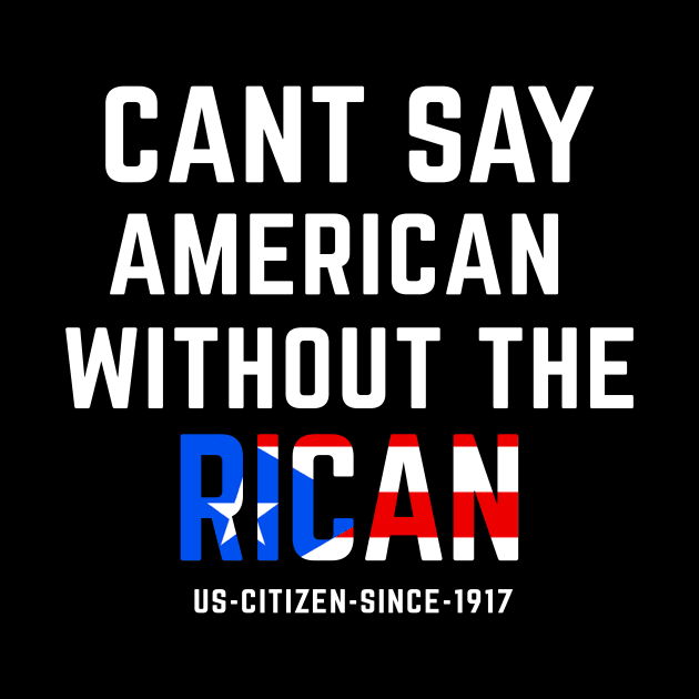 Can't Say American Without the Rican Puerto Rico Pride by PuertoRicoShirts
