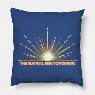 THE SUN WILL RISE TOMORROW Pillow