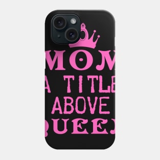 Mom A Title Above Queen Phone Case