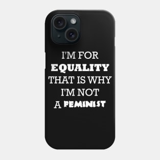 I'm for equality that is why I'm not a feminist Phone Case