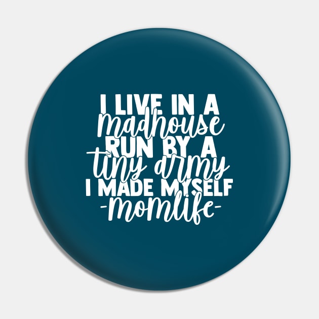 I Life in a Madhouse Run by a Tiny Army I Made Myself momlife Pin by DesIndie