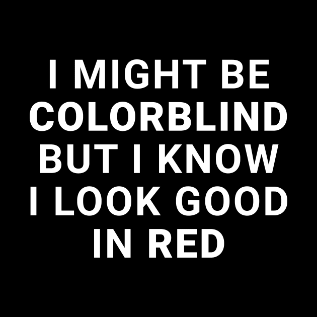 I Might Be Colorblind But I Know I Look Good In Red by Express YRSLF