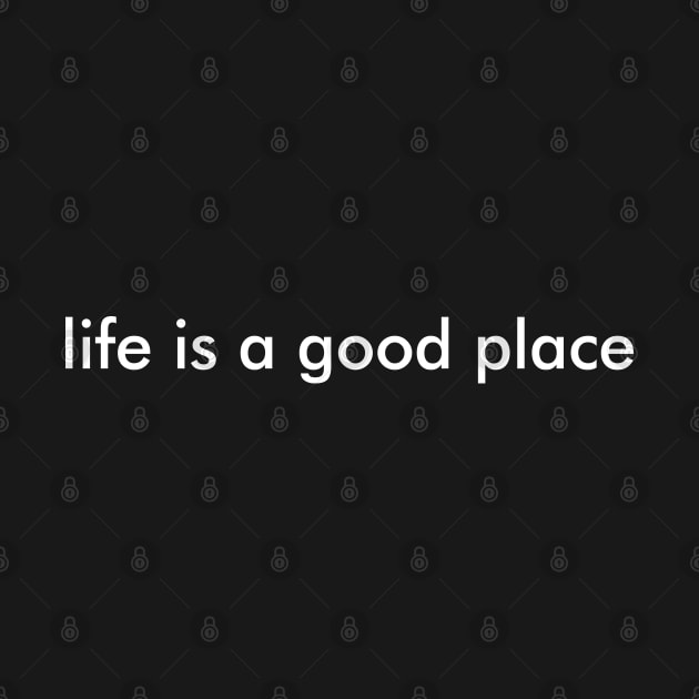 Life Is A Good Place by RBS Inc