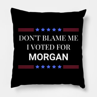 Don't Blame Me I Voted For Morgan Pillow