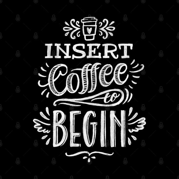 Insert Coffee To Begin by CuteCoCustom