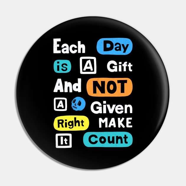 Each Day Is A Gift And Not A Given Right Make It Count Pin by Scriptnbones