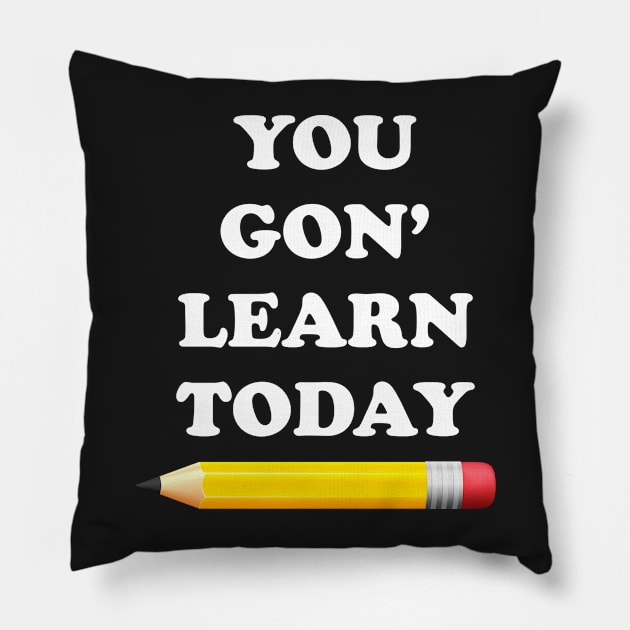 You Gon' Learn Today Pillow by ScienceCorner