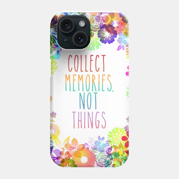 Collect Memories Not Things inspirational flower rainbow Phone Case by Timeforplay