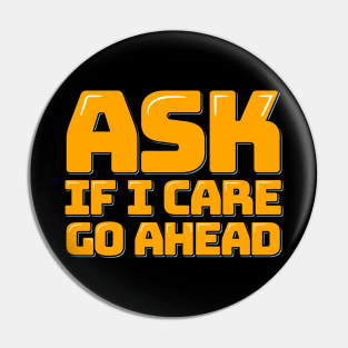 Sarcastic Quote Ask If I Care Go Ahead Pin