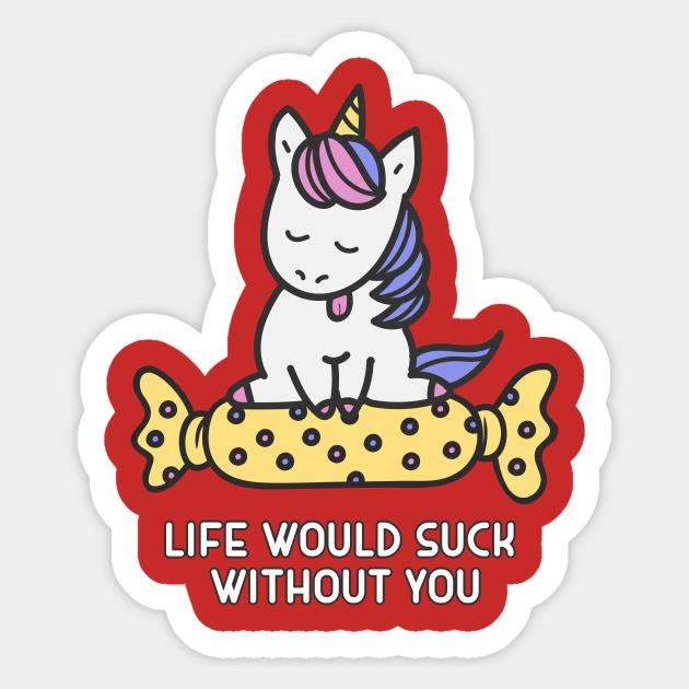 Life Would Suck Without You Bonbon Licornes Drle Sticker Teepublic Uk Life Would Suck Without You Bonbon Licornes Drle Sticker Teepublic Uk