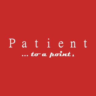 Patient...to a point T-Shirt