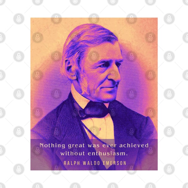 Ralph Waldo Emerson portrait and quote: Nothing Great Was Ever Achieved Without Enthusiasm by artbleed