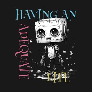 Having an adequate life. Whimsical robot. T-Shirt