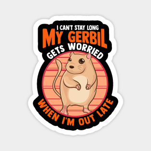 Cute I Can't Stay Long My Gerbil Gets Worried Magnet
