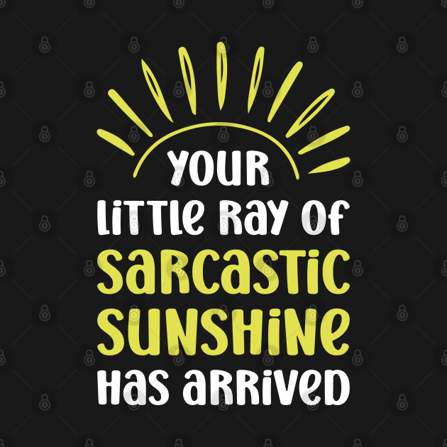 Your Little Ray of Sarcastic Sunshine Has Arrived Funny by Raventeez