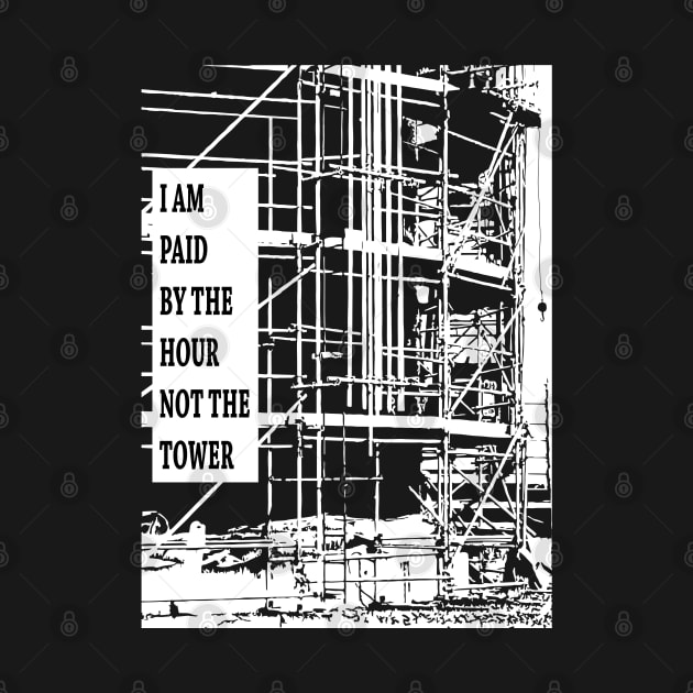 Paid By The Hour Not Tower by Scaffoldmob