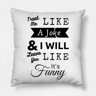 Treat Me Like A Joke Pillow