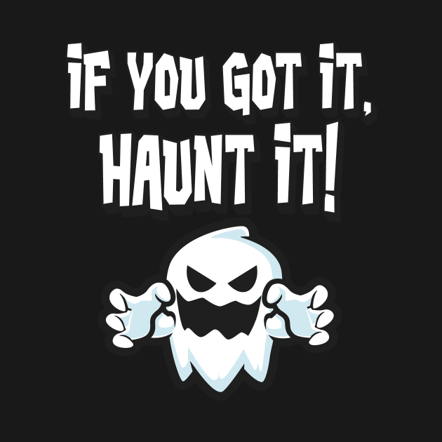 If you got it haunt it Halloween Ghost by Foxxy Merch