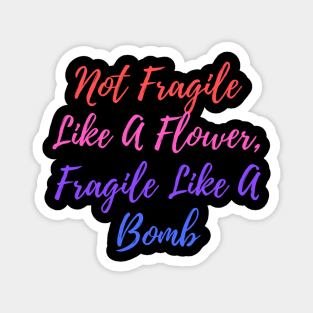 Not Fragile Like A Flower Fragile Like A Bomb Magnet