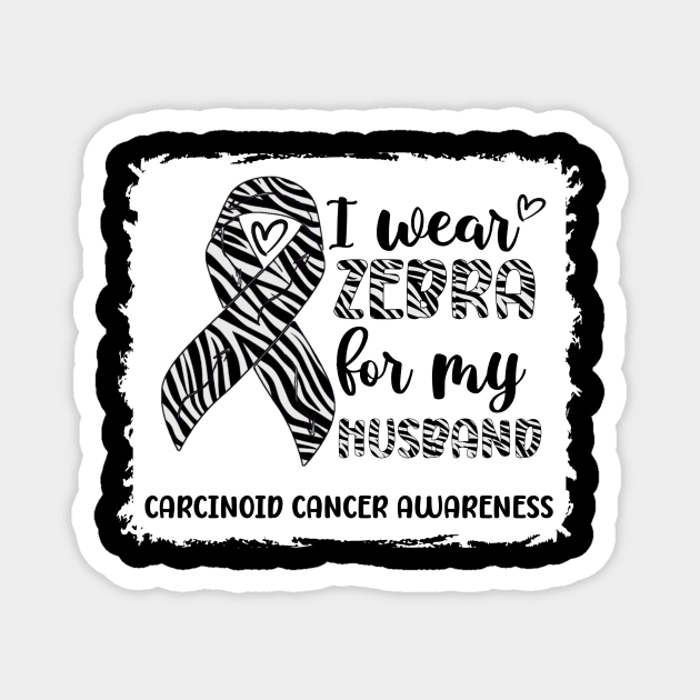 I Wear Zebra For My Husband Carcinoid cancer Awareness Magnet by Geek-Down-Apparel