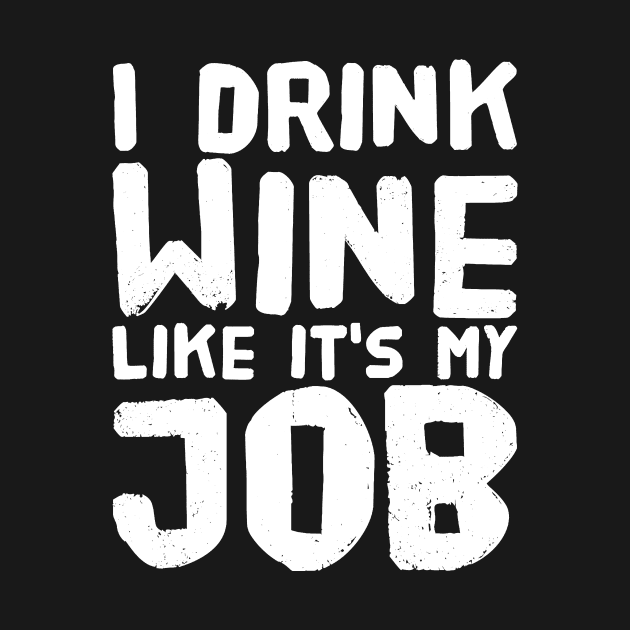 I drink wine like it's my job by captainmood