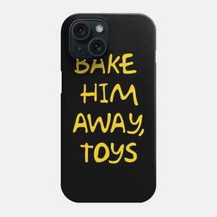 Bake Him Away, Toys Phone Case