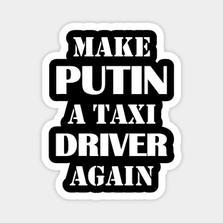 Make Putin a Taxi Driver Again Magnet