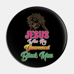 Jesus Was An Unarmed Black Man Pin