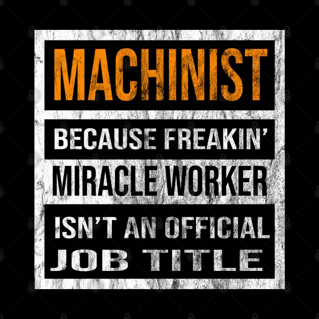 Machinist Because Freaking Miracle Worker Is Not An Official Job Title by familycuteycom