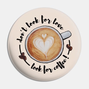 Watercolor Don't Look for Love Look for Coffee Latte Art Pin