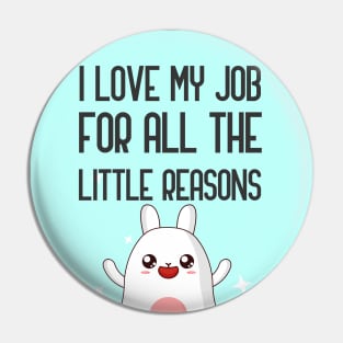 I Love My Job For All The Little Reasons Pin