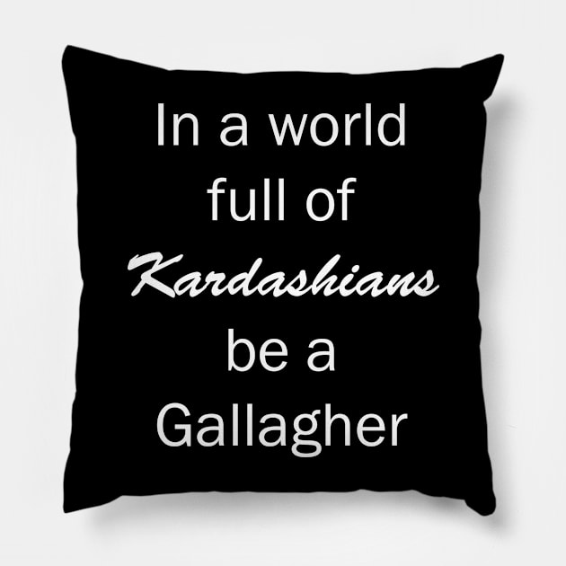 In a World Full of Kardashians Be a Gallagher Pillow by valentinahramov