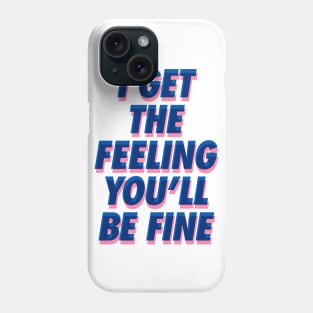 I Get the Feeling You'll Be Fine Phone Case