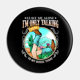 Leave Me Alone I'm Only Talking To My Horse Today Pin