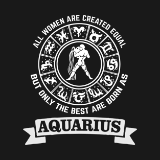 Best women are born as Aquarius - Zodiac Sign T-Shirt