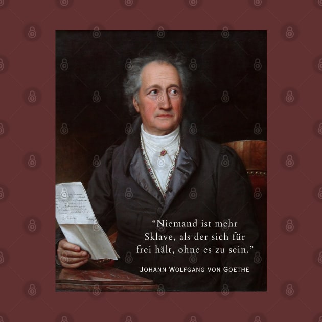 Johann Wolfgang von Goethe portrait and quote: Niemand ist mehr Sklave, als der sich für frei hält, ohne es zu sein. by artbleed