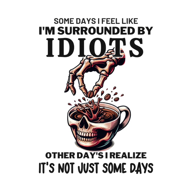 Some Days I Feel Like Im Surrounded By Idiots by Visual Vibes