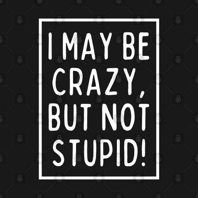 I'm crazy, but not stupid! by mksjr