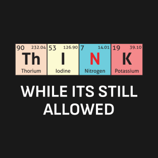 Th-I-N-K While its still allowed T-Shirt
