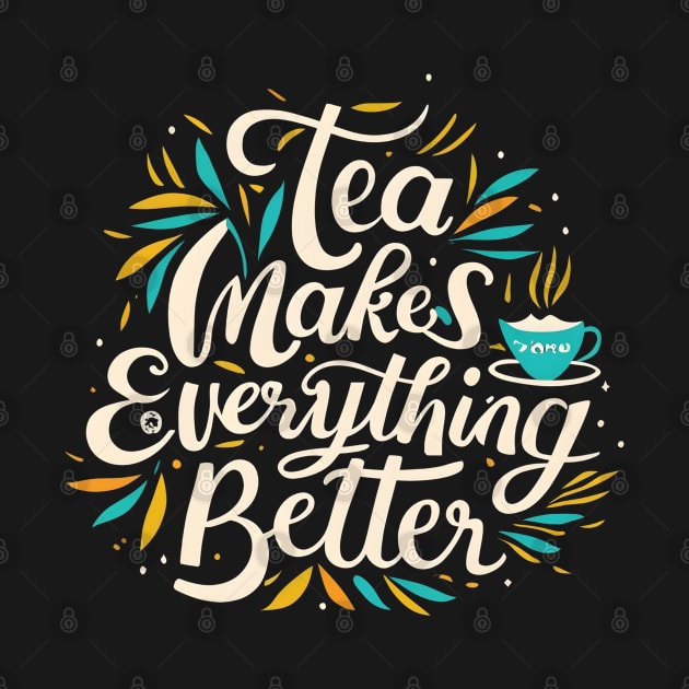 Tea make everything better by NomiCrafts