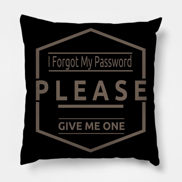 I Forgot My Password Please Give me one Pillow by TOPTshirt