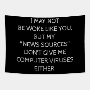 I may not be woke but my news sources don't give me computer viruses either. Tapestry