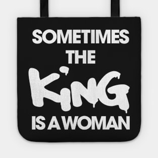 Sometimes the King Is a Women funny Tote