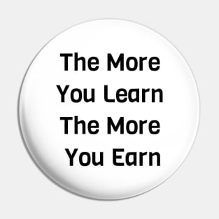 The More You Learn The More You Earn Pin