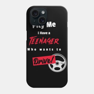 Pity Me I have a teenage who wants to drive Phone Case