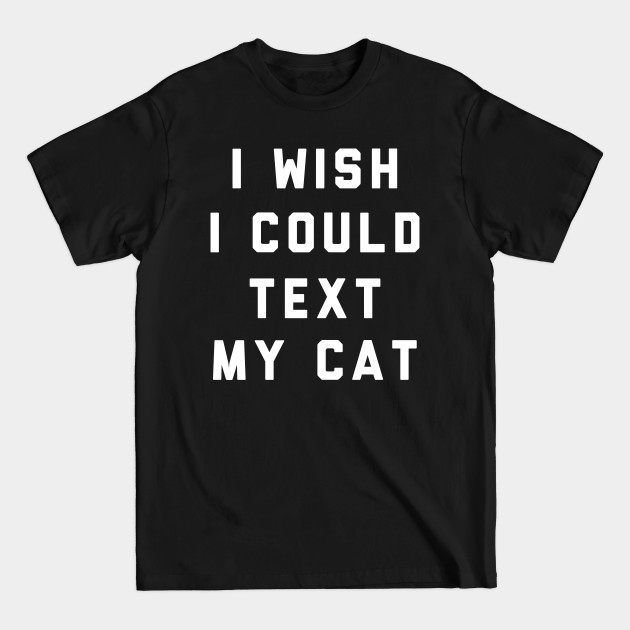 Disover I Wish I Could Text My Cat - Cats - T-Shirt