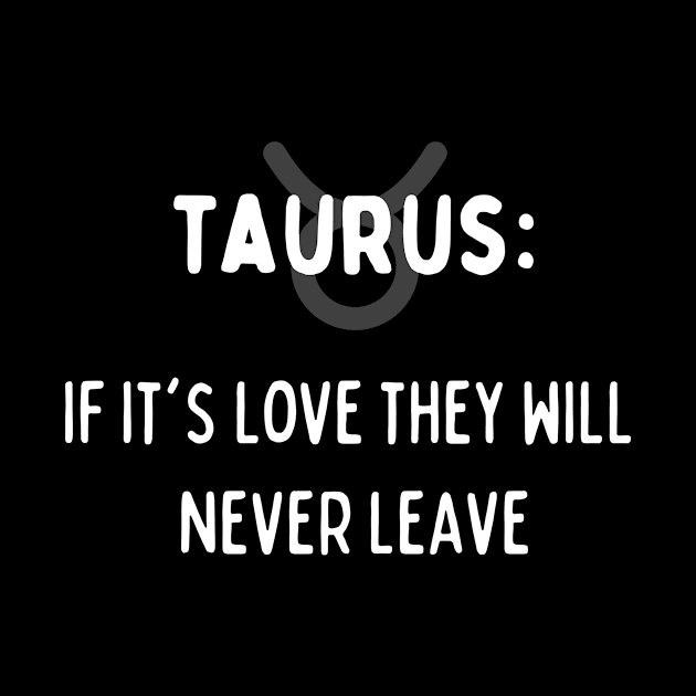 Taurus Zodiac signs quote - If it's love they will never leave by Zodiac Outlet