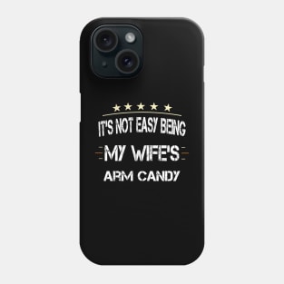 It's Not Easy Being My Wife's Arm Candy Phone Case