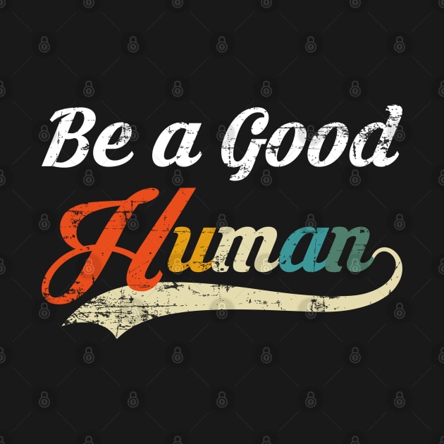 BE A GOOD HUMAN RETRO VINTAGE by UranusArts