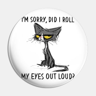 Cat Kitten Did I Roll My Eyes Out Loud Sarcastic Pin